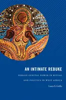 Dôverná výčitka: Ženské pohlavné orgány v rituáloch a politike v západnej Afrike - An Intimate Rebuke: Female Genital Power in Ritual and Politics in West Africa