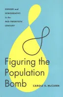 Figuring the Population Bomb: Rod a demografia v polovici dvadsiateho storočia - Figuring the Population Bomb: Gender and Demography in the Mid-Twentieth Century