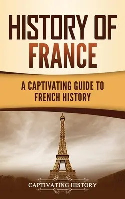 Dejiny Francúzska: Pútavý sprievodca francúzskymi dejinami - History of France: A Captivating Guide to French History