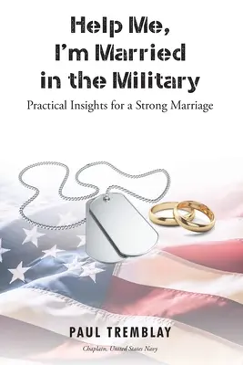 Pomôžte mi, som ženatý v armáde: Praktické postrehy pre silné manželstvo - Help Me, I'm Married in the Military: Practical Insights for a Strong Marriage