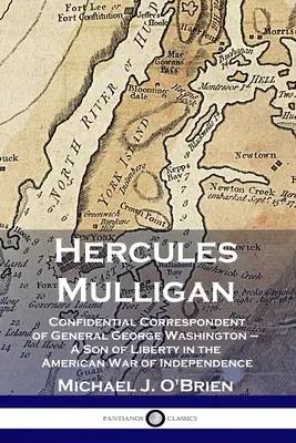 Hercules Mulligan: Dôverný korešpondent generála Georgea Washingtona - syn slobody v americkej vojne za nezávislosť - Hercules Mulligan: Confidential Correspondent of General George Washington - A Son of Liberty in the American War of Independence