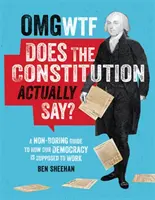 OMG WTF Does the Constitution Actually Say? (Čo vlastne hovorí ústava?) Nenudiaci sprievodca tým, ako má fungovať naša demokracia - OMG WTF Does the Constitution Actually Say?: A Non-Boring Guide to How Our Democracy Is Supposed to Work