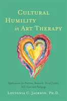 Kultúrna pokora v arteterapii: Krása umenia: využitie v praxi, výskume, sociálnej spravodlivosti, starostlivosti o seba a pedagogike - Cultural Humility in Art Therapy: Applications for Practice, Research, Social Justice, Self-Care, and Pedagogy