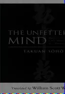 Nespútaná myseľ: Spisy zenového majstra majstrovi šermiarovi - The Unfettered Mind: Writings from a Zen Master to a Master Swordsman