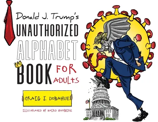 Neautorizovaná abeceda Donalda J. Trumpa pre dospelých - Donald J. Trump's Unauthorized Alphabet Book for Adults