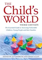Detský svet, tretie vydanie: Základný sprievodca hodnotením zraniteľných detí, mladých ľudí a ich rodín, tretie vydanie - The Child's World, Third Edition: The Essential Guide to Assessing Vulnerable Children, Young People and Their Families