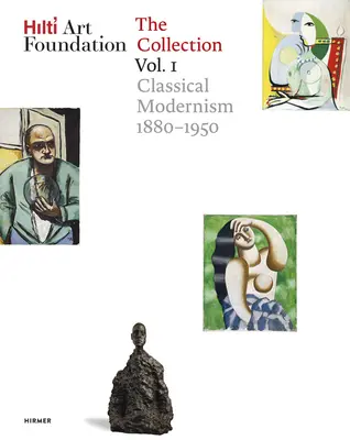 Hilti Art Foundation. zbierka. I. zväzok, 1. časť: Klasická moderna. 1880-1950 - Hilti Art Foundation. the Collection. Vol. I, Volume 1: Classical Modernism. 1880-1950