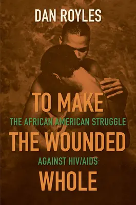 Aby zranení boli zdraví: The African American Struggle Against Hiv/AIDS (Afroamerický boj proti HIV/AIDS) - To Make the Wounded Whole: The African American Struggle Against Hiv/AIDS