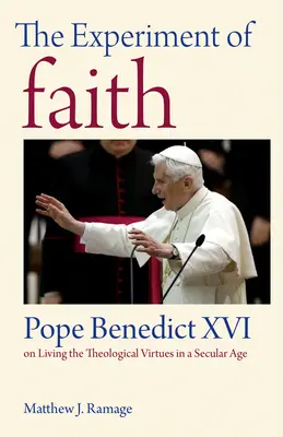 Experiment viery: Benedikt XVI. o teologických cnostiach v sekulárnej dobe - The Experiment of Faith: Pope Benedict XVI on Living the Theological Virtues in a Secular Age