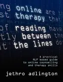 Online terapia - Čítanie medzi riadkami - Praktický sprievodca online poradenstvom a terapeutickými zručnosťami na báze Nlp. - Online Therapy - Reading Between the Lines - A Practical Nlp Based Guide to Online Counselling and Therapy Skills.