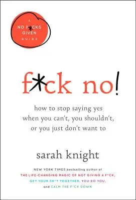 F*ck No!: Ako prestať hovoriť áno, keď nemôžete, nemali by ste alebo jednoducho nechcete - F*ck No!: How to Stop Saying Yes When You Can't, You Shouldn't, or You Just Don't Want to