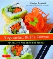 Tajomstvá vegetariánskeho sushi: 101 zdravých a chutných receptov - Vegetarian Sushi Secrets: 101 Healthy and Delicious Recipes