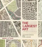 Najväčšie umenie: Vymeraný manifest pre pluralitný urbanizmus - The Largest Art: A Measured Manifesto for a Plural Urbanism