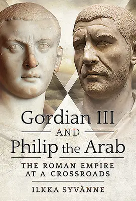 Gordian III. a Filip Arabský: Rímska ríša na rázcestí - Gordian III and Philip the Arab: The Roman Empire at a Crossroads