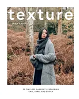 Textúra: 20 nadčasových odevov skúmajúcich pletenie, priadzu a steh - Texture: 20 Timeless Garments Exploring Knit, Yarn, and Stitch