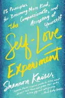 Experiment s láskou k sebe samému: Pätnásť zásad, ako sa stať láskavejším, súcitnejším a prijateľnejším voči sebe samému - The Self-Love Experiment: Fifteen Principles for Becoming More Kind, Compassionate, and Accepting of Yourself