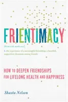 Priateľstvo: Ako prehĺbiť priateľstvo pre celoživotné zdravie a šťastie - Frientimacy: How to Deepen Friendships for Lifelong Health and Happiness