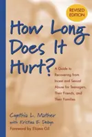 Ako dlho to bolí? Príručka na zotavenie z incestu a sexuálneho zneužívania pre tínedžerov, ich priateľov a rodiny - How Long Does It Hurt?: A Guide to Recovering from Incest and Sexual Abuse for Teenagers, Their Friends, and Their Families
