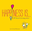 Šťastie je . ..: 500 vecí, z ktorých môžeme byť šťastní - Happiness Is . . .: 500 Things to Be Happy about
