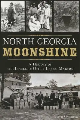Pálenka zo Severnej Georgie: História Lovellovcov a ďalších výrobcov liehovín - North Georgia Moonshine: A History of the Lovells & Other Liquor Makers