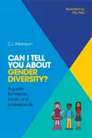Môžem vám povedať o rodovej rozmanitosti? Príručka pre priateľov, rodinu a profesionálov - Can I Tell You about Gender Diversity?: A Guide for Friends, Family and Professionals