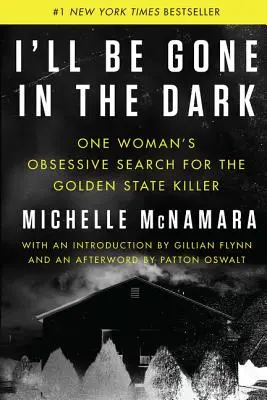 Budem preč v tme: Posadnuté pátranie jednej ženy po vrahovi zo Zlatého štátu - I'll Be Gone in the Dark: One Woman's Obsessive Search for the Golden State Killer