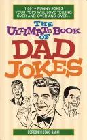Ultimátna kniha vtipov o otcoch: 1001+ vtipných vtipov, ktoré budú vaši otcovia radi rozprávať znova a znova a znova... - The Ultimate Book of Dad Jokes: 1,001+ Punny Jokes Your Pops Will Love Telling Over and Over and Over...