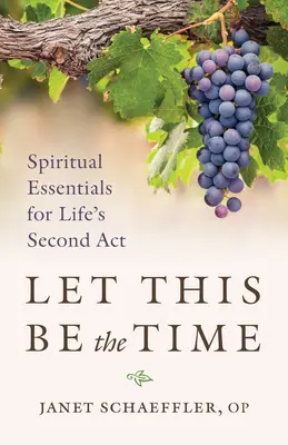 Nech je toto čas: Duchovné základy pre druhé životné obdobie - Let This Be the Time: Spiritual Essentials for Life's Second ACT