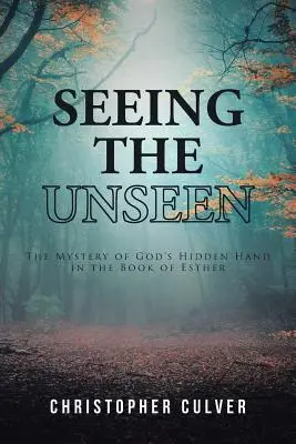Vidieť neviditeľné: Záhada skrytej Božej ruky v knihe Ester - Seeing the Unseen: The Mystery of God's Hidden Hand in the Book of Esther
