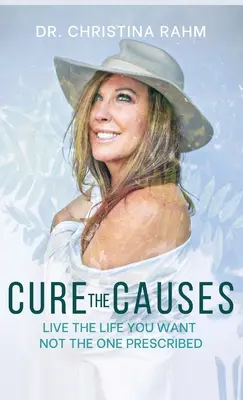 Cure the Causes: Žite život, aký chcete, nie ten, ktorý vám predpísali - Cure the Causes: Live the Life you want, not the one prescribed