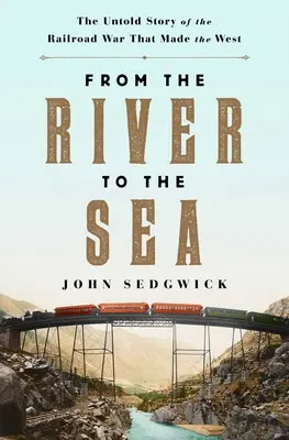 Od rieky k moru: Z mora do mora: Nevypovedaný príbeh vojny o železnicu, ktorá vytvorila Západ - From the River to the Sea: The Untold Story of the Railroad War That Made the West