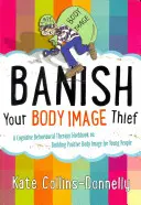 Vyžeňte zlodeja telesného imidžu: Kognitívno-behaviorálna terapia: Pracovná kniha o budovaní pozitívneho obrazu tela pre mladých ľudí - Banish Your Body Image Thief: A Cognitive Behavioural Therapy Workbook on Building Positive Body Image for Young People