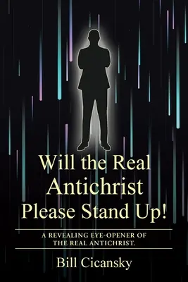 Vstúpte, prosím, skutočný Antikrist! A Revealing Eye-Opener of the Real Antichrist. - Will the Real Antichrist Please Stand Up!: A Revealing Eye-Opener of the Real Antichrist.