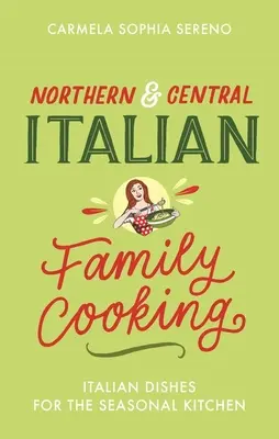 Rodinná kuchyňa severného a stredného Talianska: Talianske jedlá pre sezónnu kuchyňu - Northern & Central Italian Family Cooking: Italian Dishes for the Seasonal Kitchen