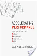 Zrýchlenie výkonnosti: Ako môžu organizácie mobilizovať, vykonávať a transformovať sa s agilitou - Accelerating Performance: How Organizations Can Mobilize, Execute, and Transform with Agility