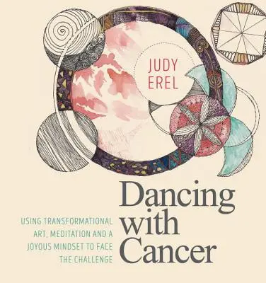 Tanec s rakovinou: Pomocou transformačného umenia, meditácie a radostného zmýšľania sa vyrovnať s výzvou - Dancing with Cancer: Using Transformational Art, Meditation and a Joyous Mindset to Face the Challenge