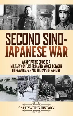 Druhá čínsko-japonská vojna: Pútavý sprievodca vojenským konfliktom, ktorý sa odohrával predovšetkým medzi Čínou a Japonskom, a znásilnením Nankingu - Second Sino-Japanese War: A Captivating Guide to a Military Conflict Primarily Waged Between China and Japan and the Rape of Nanking