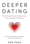 Hlbšie randenie: Ako sa zbaviť hier zvádzania a objaviť silu intimity - Deeper Dating: How to Drop the Games of Seduction and Discover the Power of Intimacy