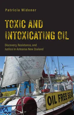 Toxický a omamný olej: Odhalenie, odpor a spravodlivosť v Aotearoa na Novom Zélande - Toxic and Intoxicating Oil: Discovery, Resistance, and Justice in Aotearoa New Zealand