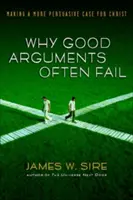 Prečo dobré argumenty často zlyhávajú: Presvedčivejšie argumenty pre Krista - Why Good Arguments Often Fail: Making a More Persuasive Case for Christ