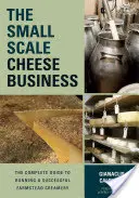 Obchod so syrom v malom meradle: Kompletný sprievodca úspešnou farmárskou mliekarňou - The Small-Scale Cheese Business: The Complete Guide to Running a Successful Farmstead Creamery