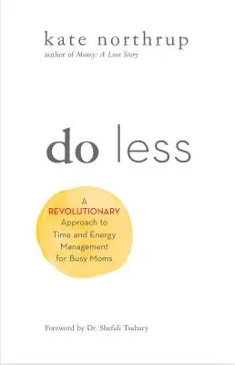 Robiť menej: Revolučný prístup k riadeniu času a energie pre ambiciózne ženy - Do Less: A Revolutionary Approach to Time and Energy Management for Ambitious Women