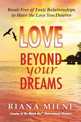 Láska za hranicami snov: Zbavte sa toxických vzťahov a získajte lásku, ktorú si zaslúžite - Love Beyond Your Dreams: Break Free of Toxic Relationships to Have the Love You Deserve