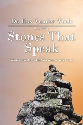 Kamene, ktoré hovoria: Hory, balvany a kamienky: Nikdy som ich nevidel prichádzať - Stones That Speak: Mountains, Boulders, and Pebbles: I Never Saw Them Coming