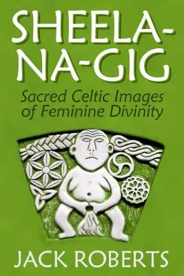 Sheela-Na-Gig: Posvätné keltské obrazy ženskej božskosti - Sheela-Na-Gig: Sacred Celtic Images of Feminine Divinity