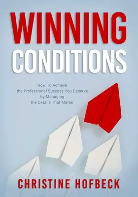 Víťazné podmienky: Ako dosiahnuť profesionálny úspech, ktorý si zaslúžite, riadením detailov, na ktorých záleží - Winning Conditions: How to Achieve the Professional Success You Deserve by Managing the Details That Matter