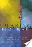 Hovoriť do vzduchu: Dejiny myšlienky komunikácie - Speaking Into the Air: A History of the Idea of Communication
