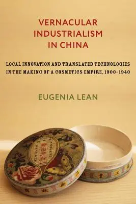 Vernakulárny industrializmus v Číne: Miestne inovácie a preložené technológie pri vytváraní kozmetického impéria v rokoch 1900 - 1940 - Vernacular Industrialism in China: Local Innovation and Translated Technologies in the Making of a Cosmetics Empire, 1900-1940