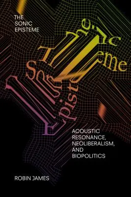 The Sonic Episteme: Akustická rezonancia, neoliberalizmus a biopolitika - The Sonic Episteme: Acoustic Resonance, Neoliberalism, and Biopolitics