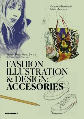 Módna ilustrácia a dizajn: Doplnky: Obuv, tašky, klobúky, opasky, rukavice a okuliare - Fashion Illustration and Design: Accessories: Shoes, Bags, Hats, Belts, Gloves, and Glasses